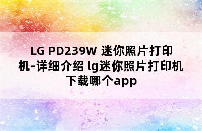 LG PD239W 迷你照片打印机-详细介绍 lg迷你照片打印机下载哪个app